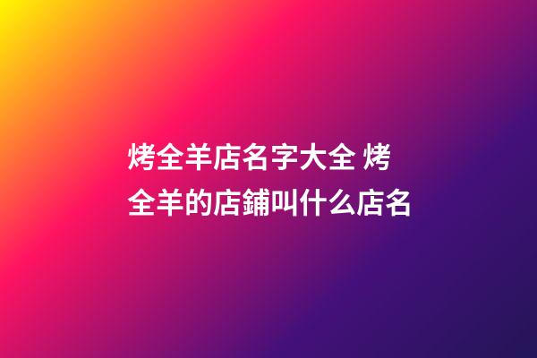 烤全羊店名字大全 烤全羊的店鋪叫什么店名-第1張-店鋪起名-玄機(jī)派